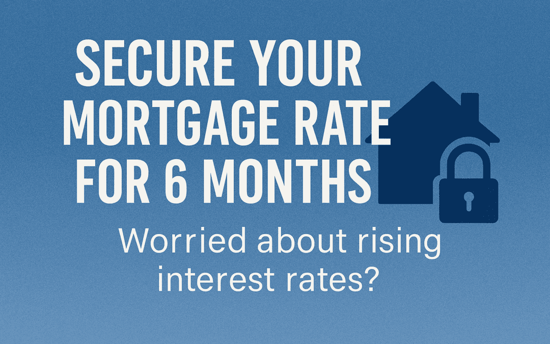Worried About Interest Rates Rising? Secure Your Mortgage Rate for 6 Months Today
